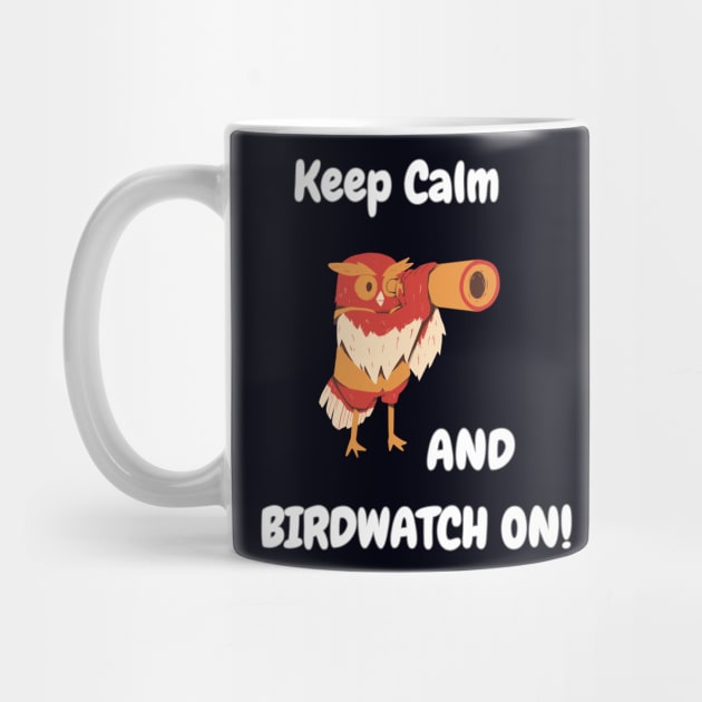 Keep Calm and Birdwatch On! by Whiskers and Wings